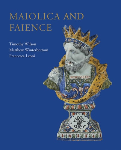 Maiolica and Faience Acquisitions of European tin-glaze and related pottery for the Ashmolean Museum, 2017\u201325 by Timothy Wilson | Matthew Winterbottom | Francesca Leoni