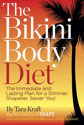 The Bikini Body Diet: The Immediate and Lasting Plan to a Slim, Shapely, Sexier You by Tara Kraft | Editors of Shape