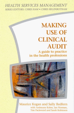 Making Use of Clinical Audit A Guide to Practice in the Health Professions by Maurice Kogan | Sally J. Redfern