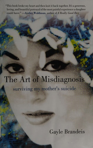 Art of Misdiagnosis Surviving My Mother's Suicide by Gayle Brandeis