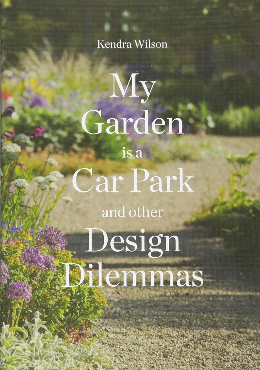 My Garden Is A Car Park & Other Design Dilemmas by Kendra Wilson