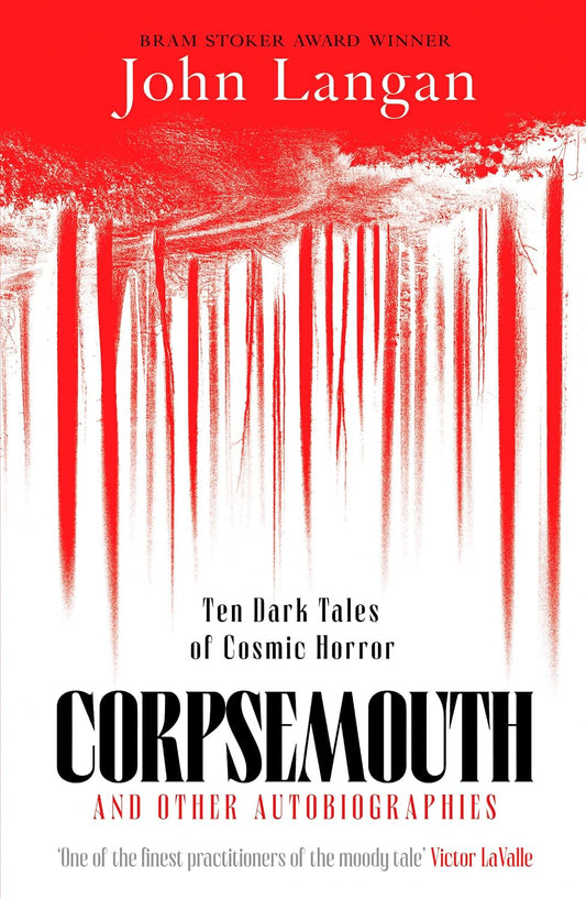 Corpsemouth and Other Autobiographies Ten Dark Tales of Cosmic Horror by John Langan