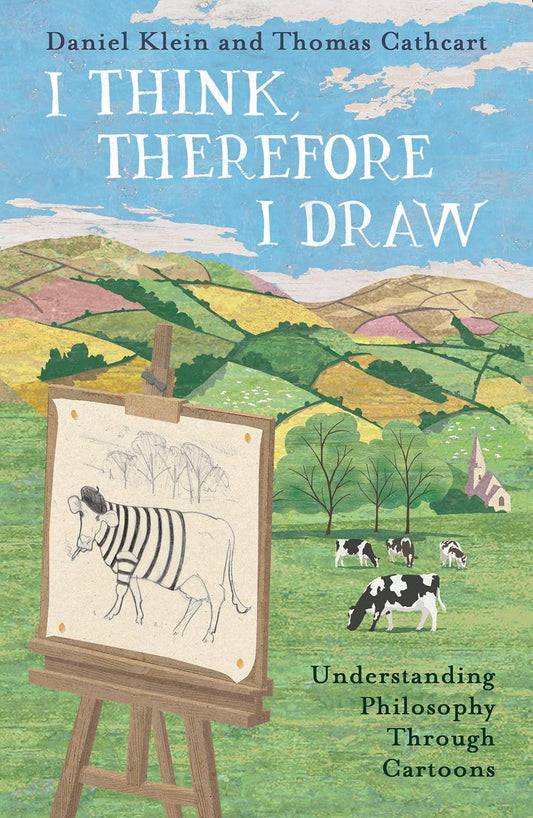 I Think, Therefore I Draw: Understanding Philosophy Through Cartoons by Daniel Klein & Thomas Cathcart