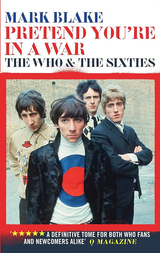Pretend You're In A War: The Who & The Sixities by Mark Blake
