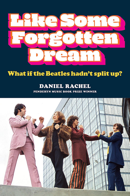 Like Some Forgotten Dream: What If The Beatles Hadn't Split Up? by Daniel Rachel