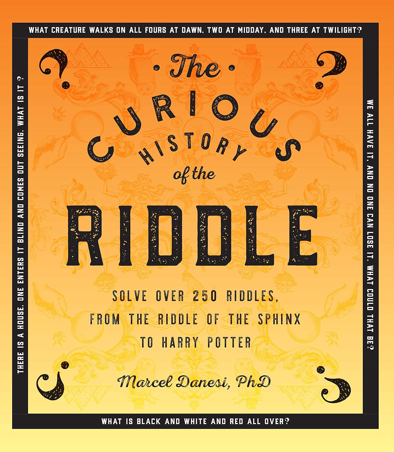 Curious History of the Riddle: Solve over 250 Riddles, from the Riddle of the Sphinx to Harry Potter (Puzzlecraft, 4) by Marcel Danesi Ph.D. PhD