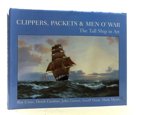 Clippers, Packets & Men O'war The Tall Ship in Art (Shelfworn) by Roy Cross | Derek Gardner | John Groves | Geoff Hunt | Mark Myers