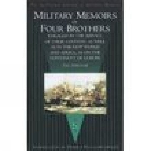 Military Memoirs of Four Brothers: Engaged in the Service of Their Country as Well as in the New World and Africa, as on the Continent of Europe (The Spellmount Library of Military History) by The Survivor