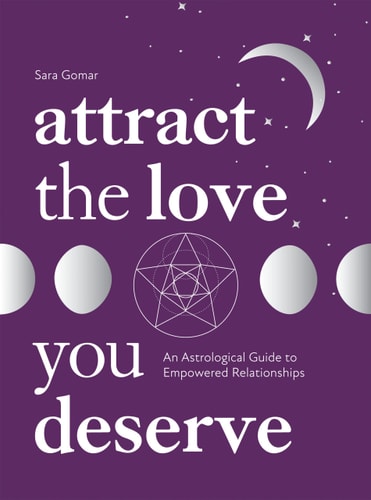 Attract the Love You Deserve: An Astrological Guide to Empowered Relationships by Gomar, Sara