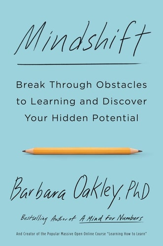 Mindshift: Break Through Obstacles to Learning and Discover Your Hidden Potential by Barbara Oakley PhD