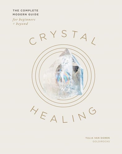 Crystal Healing The Complete Modern Guide for Beginners and Beyond by Yulia Van Doren