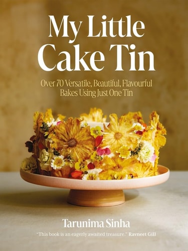 My Little Cake Tin: Over 70 Versatile, Beautiful, Flavourful Bakes Using Just One Tin by Sinha Tarunima