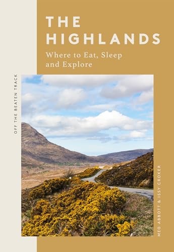The Highlands Where to Eat, Sleep and Explore by Meg Abbott
