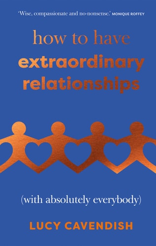 How to Have Extraordinary Relationships (with Absolutely Everybody) by Cavendish Lucy