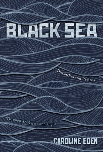 Black Sea Dispatches and Recipes - Through Darkness and Light by Caroline Eden
