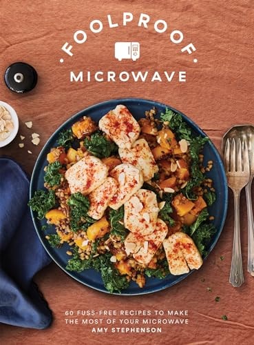 Foolproof Microwave: 60 Fuss-Free Recipes to Make the Most of Your Microwave by Amy Stephenson