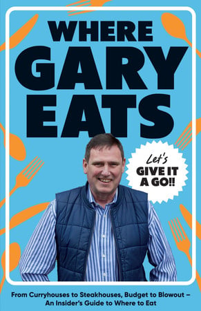 Where Gary Eats: from curryhouses to steakhouses, budget to blowout - an insider's guide to where to eat by Gary Eats