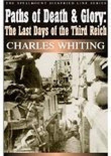 Paths of Death and Glory The Last Days of the Third Reich by Charles Whiting