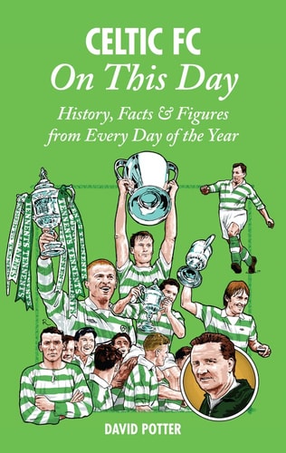 An diesem Tag: Celtic FC – Geschichte, Fakten und Zahlen von jedem Tag des Jahres von David Potter