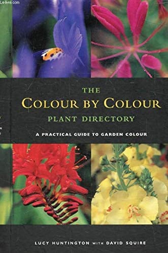 The Colour by Colour Plant Directory A Practical Guide to Garden Colour by Lucy Huntington | David Squire