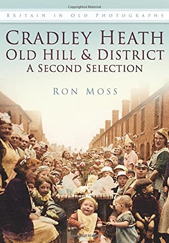 Cradley Heath, Old Hill & District: A Second Selection by Ron Moss