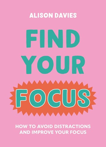 Find Your Focus: How to Avoid Distractions and Improve Your Focus by Alison Davies