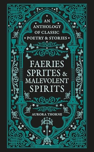 (TXS) Faeries, Sprites & Malevolent Spirits An Anthology of Classic Poetry & Stories by Aurora Thorne