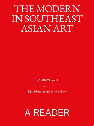 The Modern in Southeast Asian Art A Reader by T.K. Sabapathy | Patrick Flores