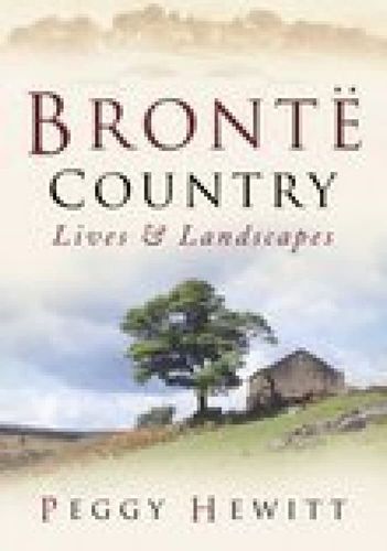 Brontë Country: Lives & Landscapes by Peggy Hewitt