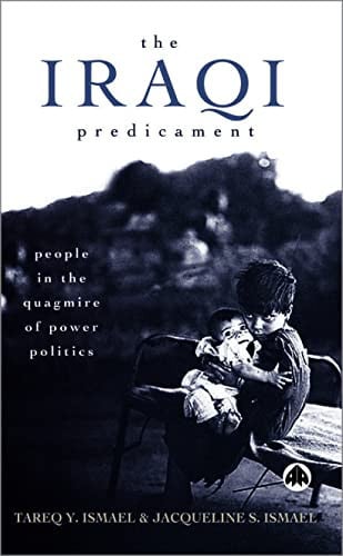 The Iraqi Predicament: People in the Quagmire of Power Politics by Ismael, Tareq Y.