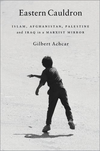 Eastern Cauldron: Islam, Afghanistan, Palestine and Iraq in a Marxist Mirror by Gilbert Achcar