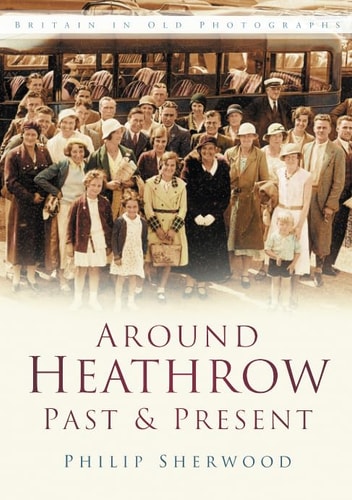 Around Heathrow Past & Present by Sherwood