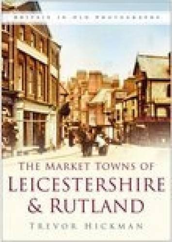 Marktstädte von Leicestershire und Rutland (in alten Fotografien) von Trevor Hickman