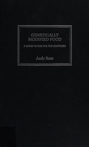 Genetically Modified Food A Short Guide for the Confused by Andy Rees