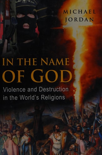 In the Name of God: Violence And Destruction in the World's Religions by Michael Jordan