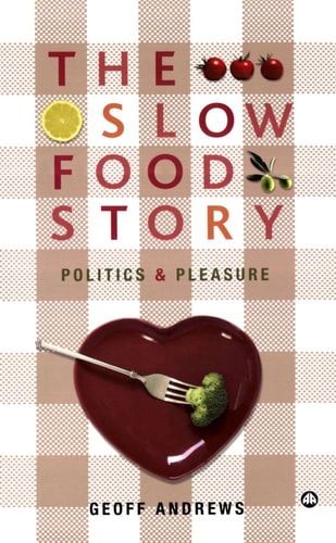 Slow Food Story - Politics & Pleasure by Geoff Andrews
