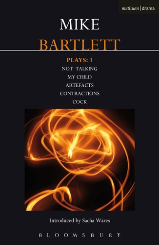 Bartlett Plays: 1 My Child, Contractions, Artefacts, Cock, Not Talking by Mike Bartlett
