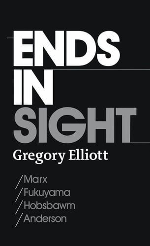 Ends in Sight: Marx\/Fukuyama\/Hobsbawm\/Anderson (Between the Lines) by Elliott, Gregory