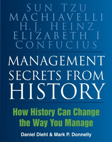 Management Secrets from History: Historical Wisdom for Modern Business by P. Daniel Diehl | Mark P Donnelly