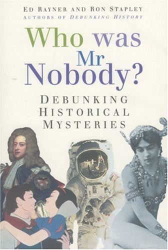 Who Was Mr. Nobody?: Debunking Historical Mysteries by Ed Rayner | Ron Stapley