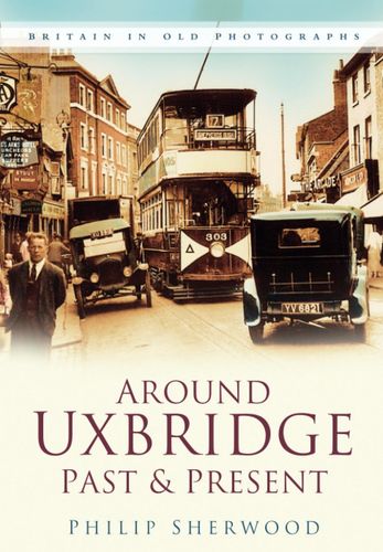 Around Uxbridge Past & Present by Sherwood