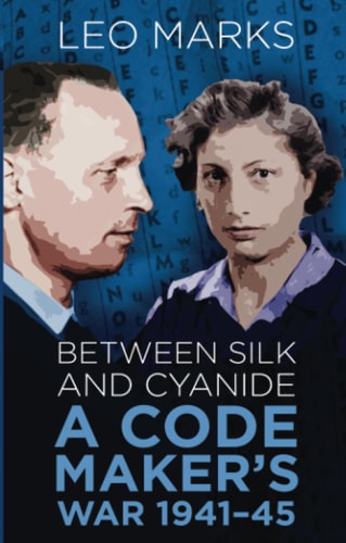 Between Silk and Cyanide: A Code Maker's War, 1941-45 by Leo Marks