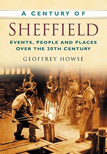 Ein Jahrhundert Sheffield: Ereignisse, Menschen und Orte im 20. Jahrhundert von Geoffrey Howse