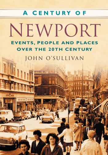 A Century of Newport: Events, People and Places Over the 20th Century by John Osullivan