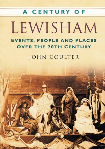 Ein Jahrhundert Lewisham: Ereignisse, Menschen und Orte im 20. Jahrhundert von John Coulter