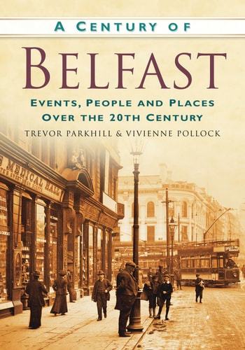 A Century of Belfast: Events, People & Places over the 20th Century (shelf-worn) by Trevor Parkhill | Vivienne Pollock