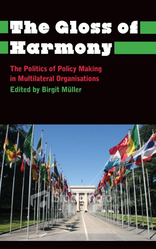 The Gloss of Harmony The Politics of Policy Making in Multilateral Organisations by Birgit M\u00fcller
