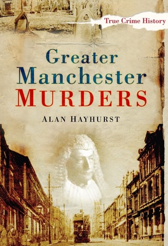 Greater Manchester Murders (Sutton True Crime History) von Alan Hayhurst