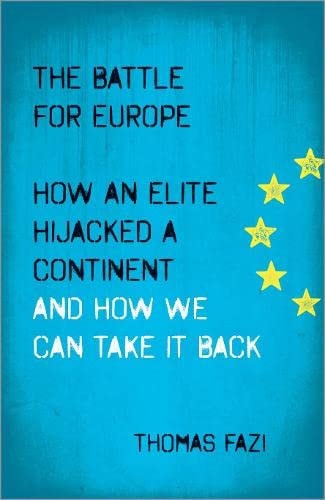 The Battle for Europe: How an Elite Hijacked a Continent and How we Can Take it Back by Thomas Fazi