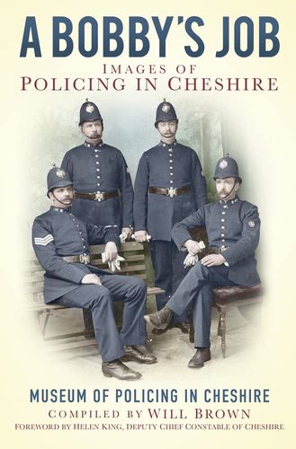 A Bobbies Job: Images of Policing in Cheshire by The Museum of Policing in Cheshire | Will Casel Brown